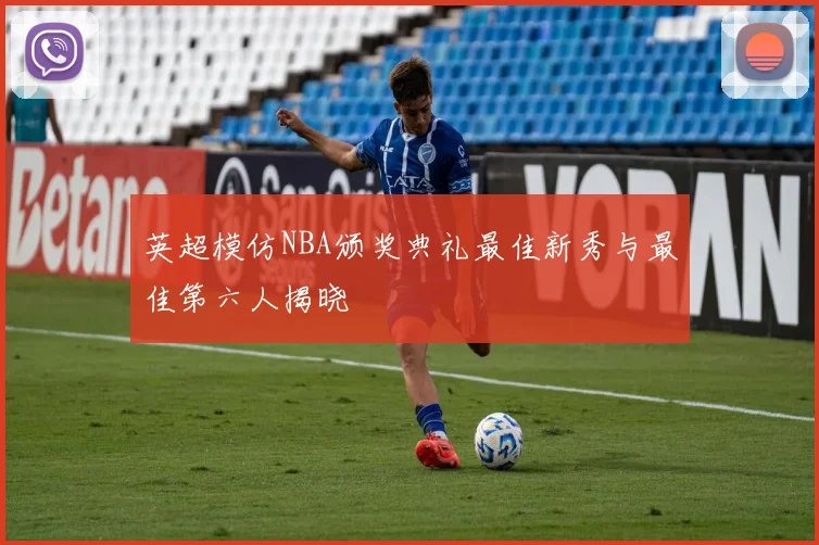 英超模仿NBA颁奖典礼最佳新秀与最佳第六人揭晓
